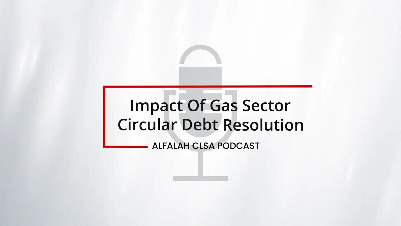 Alfalah CLSA Podcast | Impact Of Gas Sector Circular Debt Resolution | Feb 2023
